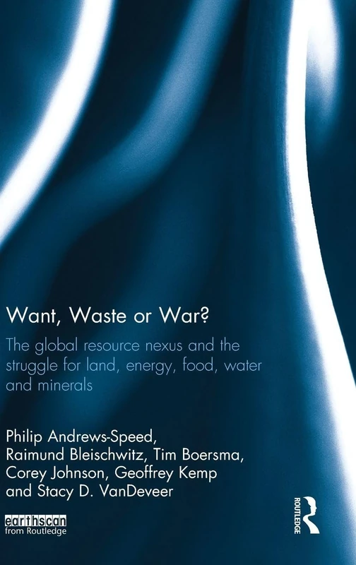 Want, Waste or War?: The Global Resource Nexus and the Struggle for Land, Energy, Food, Water and Minerals (Earthscan Studies in Natural Resource Management)