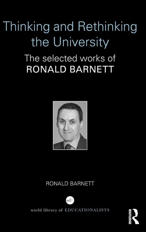 Thinking and Rethinking the University: The selected works of Ronald Barnett (World Library of Educationalists)