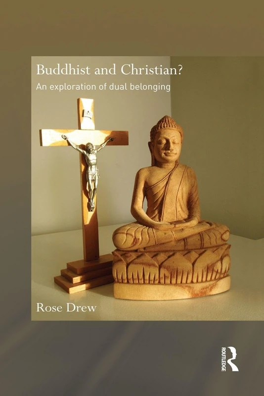 Buddhist and Christian?: An Exploration of Dual Belonging (Routledge Critical Studies in Buddhism)