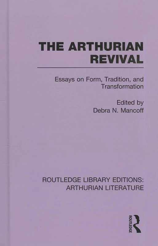 The Arthurian Revival: Essays on Form, Tradition, and Transformation: 09 (Routledge Library Editions: Arthurian Literature)