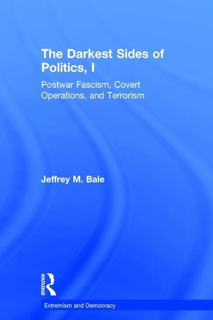 The Darkest Sides of Politics, I: Postwar Fascism, Covert Operations, and Terrorism (Routledge Studies in Extremism and Democracy)