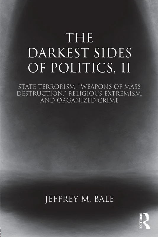 The Darkest Sides of Politics, II: State Terrorism, “Weapons of Mass Destruction,” Religious Extremism, and Organized Crime: 2 (Routledge Studies in Extremism and Democracy)