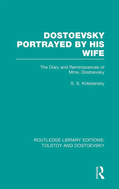 Dostoevsky Portrayed by His Wife: The Diary and Reminiscences of Mme. Dostoevsky: 07 (Routledge Library Editions: Tolstoy and Dostoevsky)