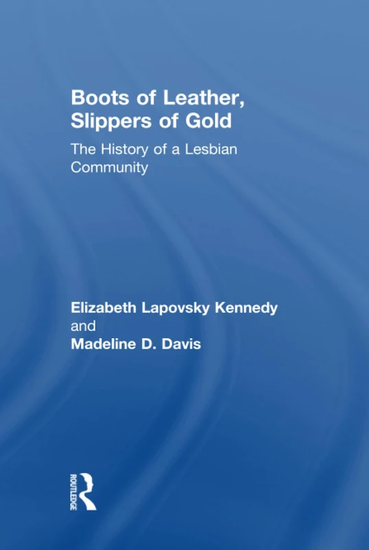 Boots of Leather, Slippers of Gold: The History of a Lesbian Community
