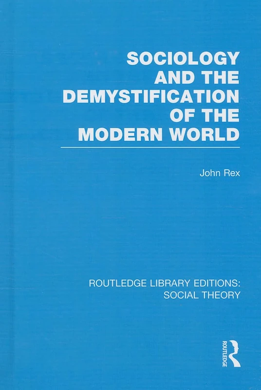 Sociology and the Demystification of the Modern World (RLE Social Theory): 75 (Routledge Library Editions: Social Theory)