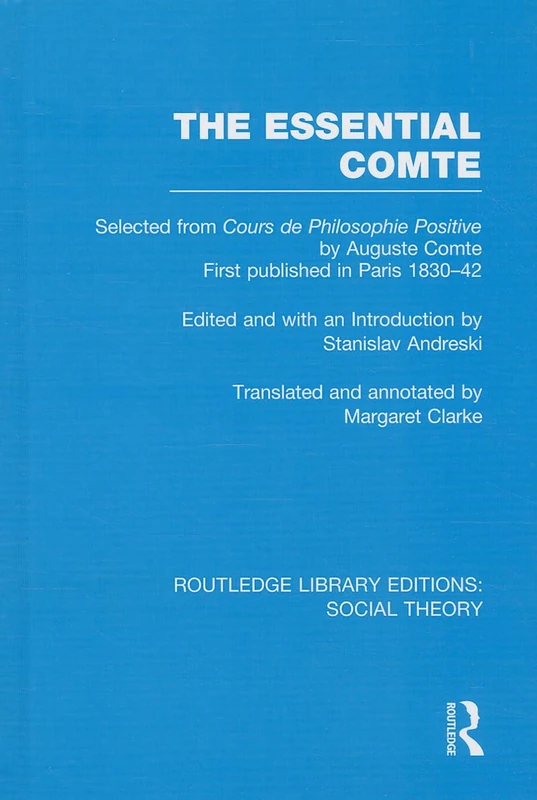 The Essential Comte (RLE Social Theory): Selected from 'Cours de philosophie positive' by Auguste Comte: 19 (Routledge Library Editions: Social Theory)