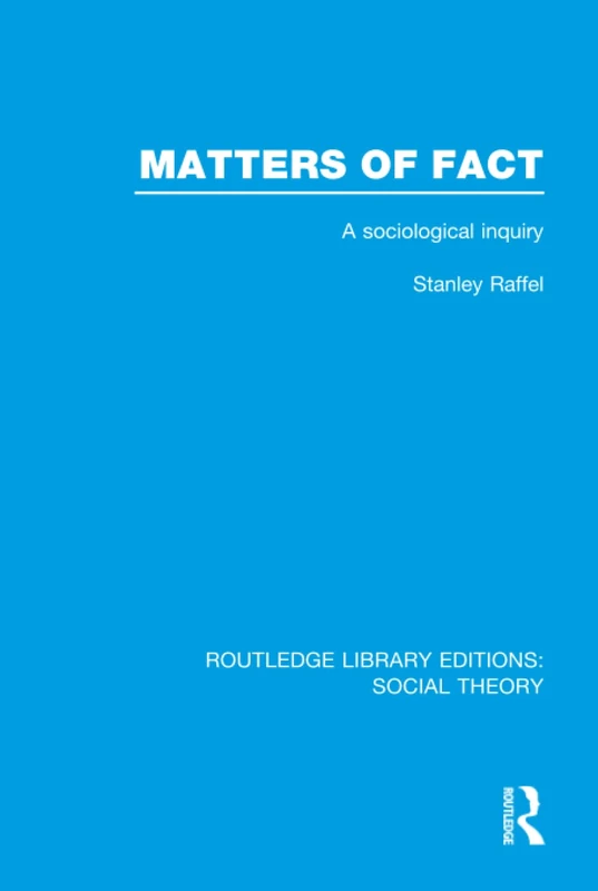 Matters of Fact (RLE Social Theory): A Sociological Inquiry: Volume 42 (Routledge Library Editions: Social Theory)