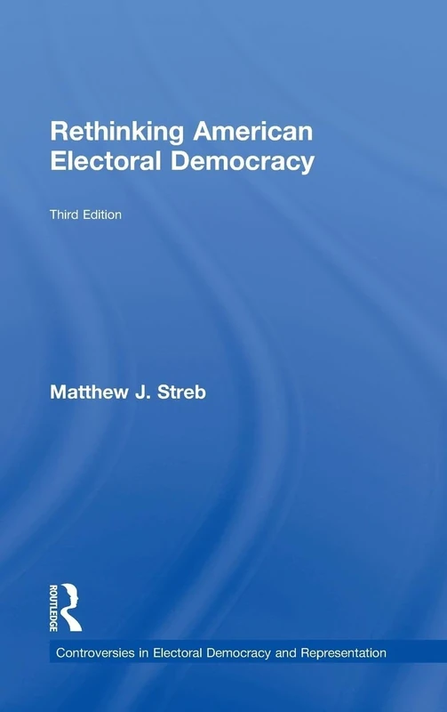 Rethinking American Electoral Democracy (Controversies in Electoral Democracy and Representation)