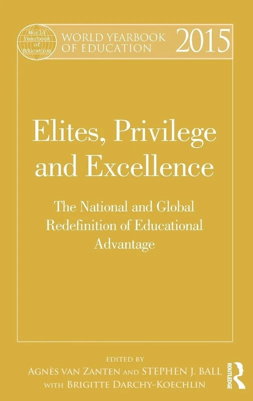 World Yearbook of Education 2015: Elites, Privilege and Excellence: The National and Global Redefinition of Educational Advantage