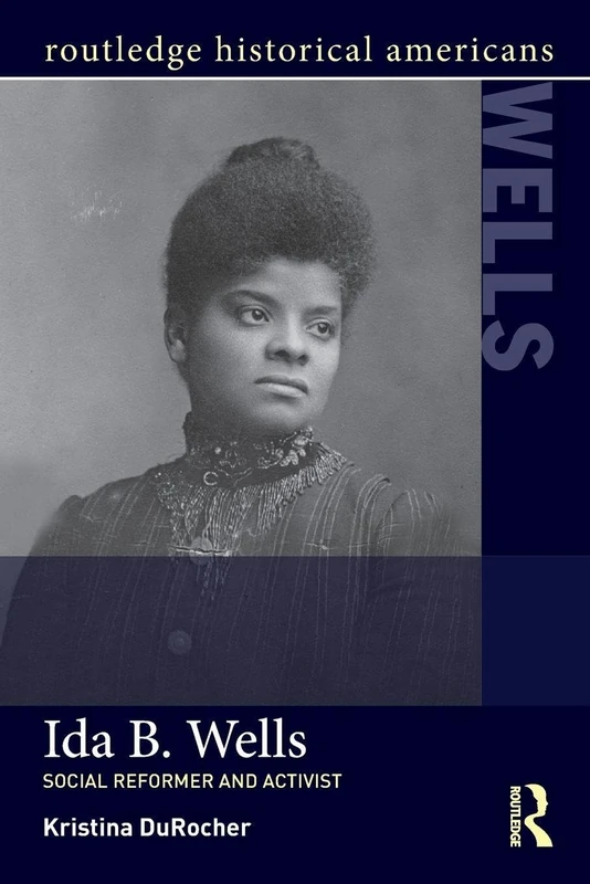Ida B. Wells: Social Activist and Reformer (Routledge Historical Americans)
