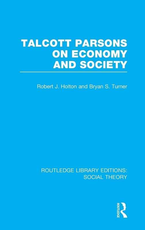 Talcott Parsons on Economy and Society (RLE Social Theory): 86 (Routledge Library Editions: Social Theory)