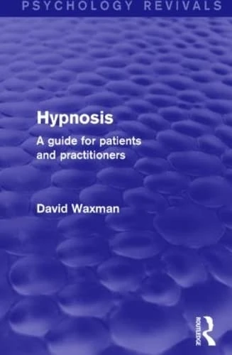 Hypnosis (Psychology Revivals): A Guide for Patients and Practitioners