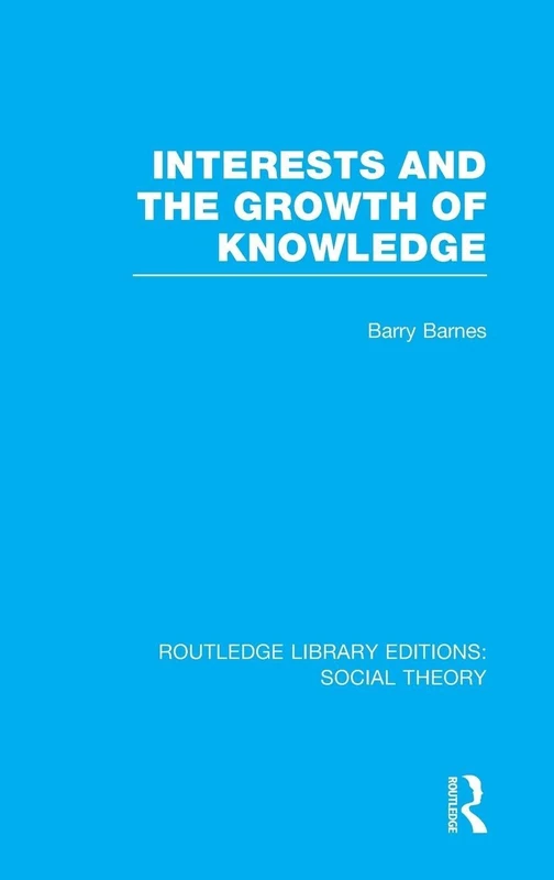 Interests and the Growth of Knowledge (RLE Social Theory): 33 (Routledge Library Editions: Social Theory)