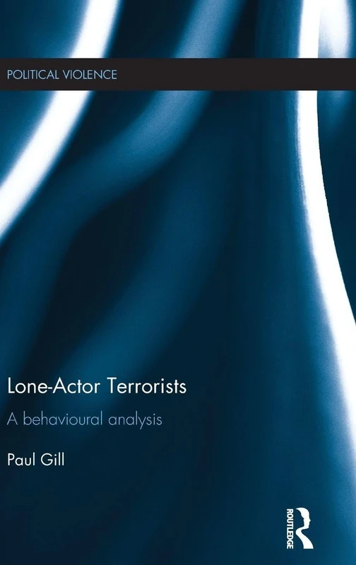 Lone-Actor Terrorists: A behavioural analysis (Political Violence)