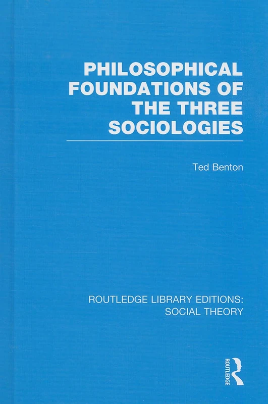 Philosophical Foundations of the Three Sociologies (RLE Social Theory): Volume 51 (Routledge Library Editions: Social Theory)