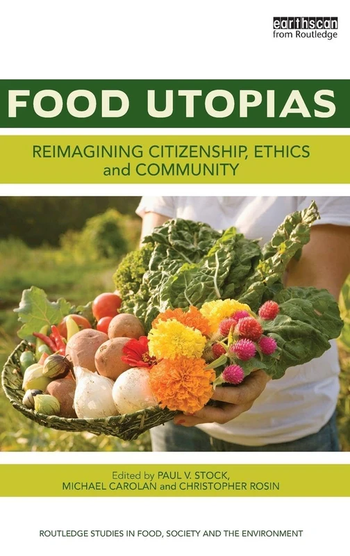Food Utopias: Reimagining citizenship, ethics and community (Routledge Studies in Food, Society and the Environment)