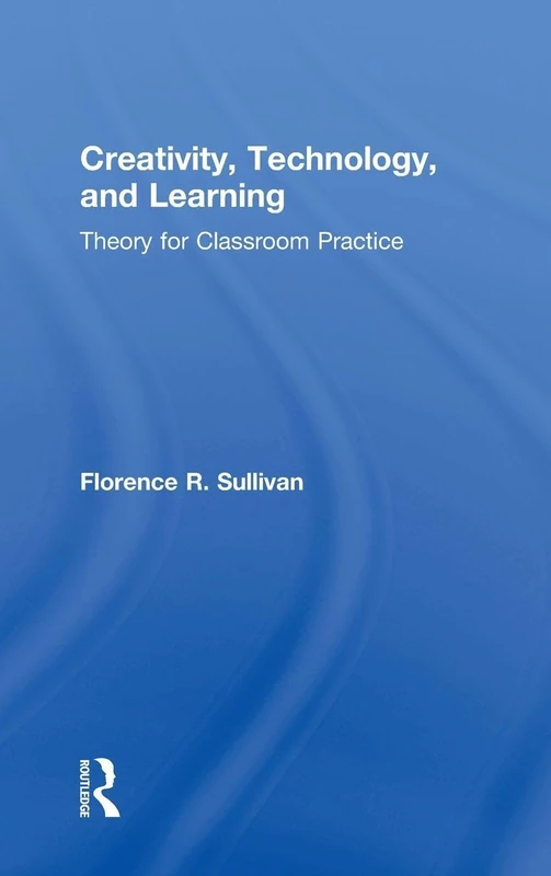 Creativity, Technology, and Learning: Theory for Classroom Practice
