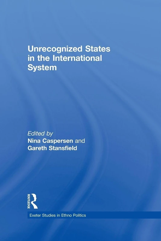 Unrecognized States in the International System (Exeter Studies in Ethno Politics)