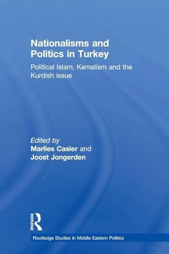 Nationalisms and Politics in Turkey: Political Islam, Kemalism and the Kurdish Issue (Routledge Studies in Middle Eastern Politics)