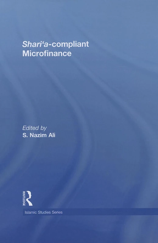 Shari'a Compliant Microfinance (Routledge Islamic Studies Series)