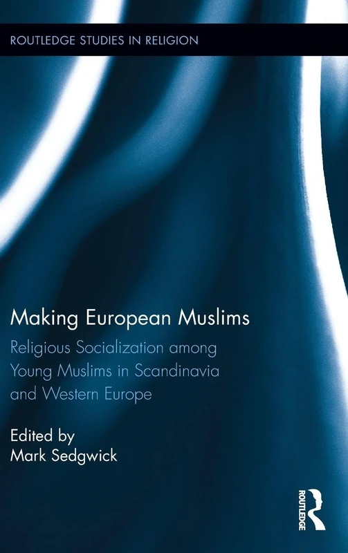 Making European Muslims: Religious Socialization Among Young Muslims in Scandinavia and Western Europe: 40 (Routledge Studies in Religion)