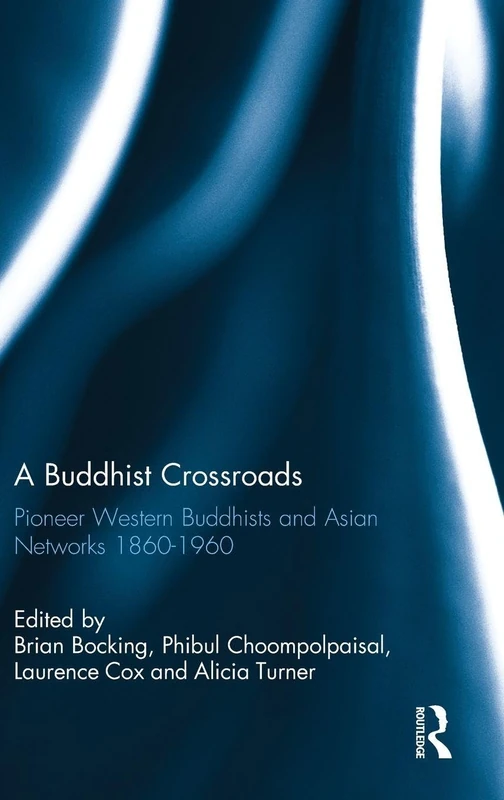 A Buddhist Crossroads: Pioneer Western Buddhists and Asian Networks 1860-1960