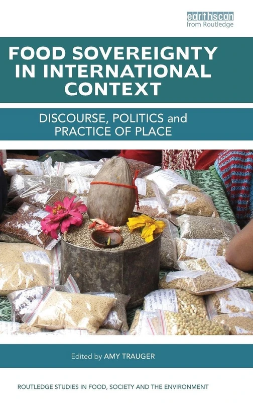 Food Sovereignty in International Context: Discourse, politics and practice of place (Routledge Studies in Food, Society and the Environment)