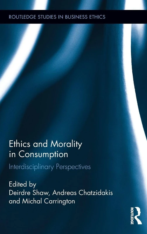 Ethics and Morality in Consumption: Interdisciplinary Perspectives: 8 (Routledge Studies in Business Ethics)