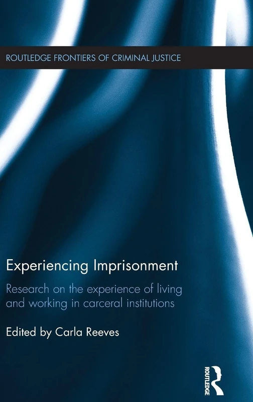 Experiencing Imprisonment: Research on the experience of living and working in carceral institutions (Routledge Frontiers of Criminal Justice)