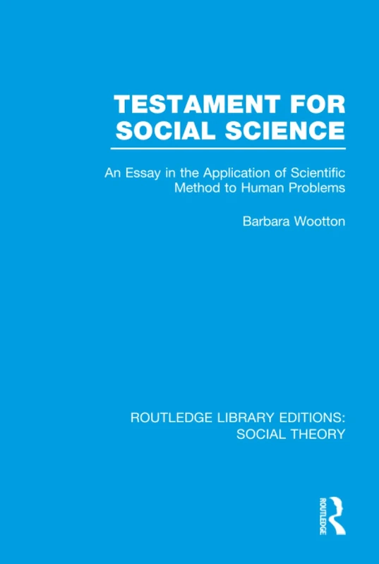 Testament for Social Science (RLE Social Theory): An Essay in the Application of Scientific Method to Human Problems: Volume 86 (Routledge Library Editions: Social Theory)