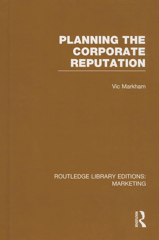 Planning the Corporate Reputation (RLE Marketing) (Routledge Library Editions: Marketing)