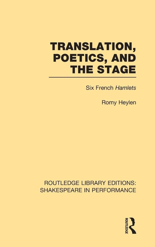 Translation, Poetics, and the Stage: Six French Hamlets: 05 (Routledge Library Editions: Shakespeare in Performance)