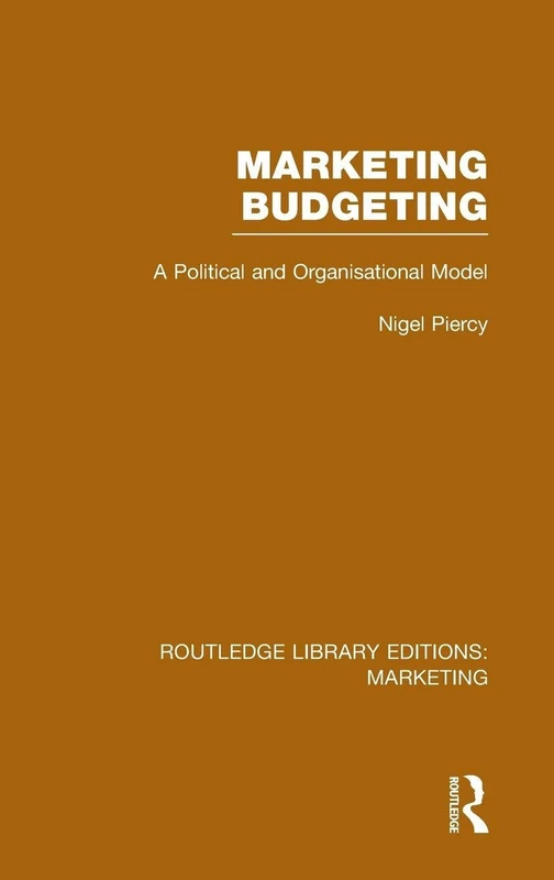 Marketing Budgeting (RLE Marketing): A Political and Organisational Model (Routledge Library Editions: Marketing)