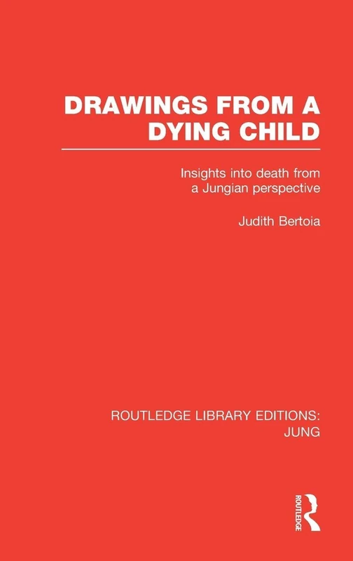 Drawings from a Dying Child (RLE: Jung): Insights into Death from a Jungian Perspective (Routledge Library Editions: Jung)