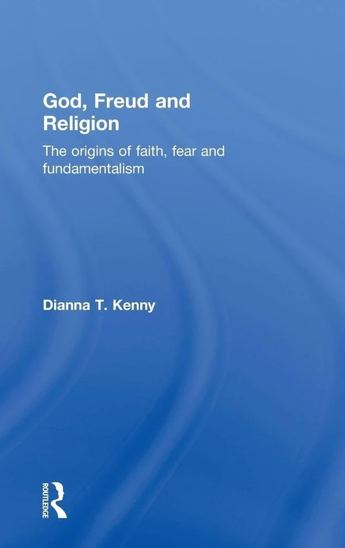 God, Freud and Religion: The origins of faith, fear and fundamentalism