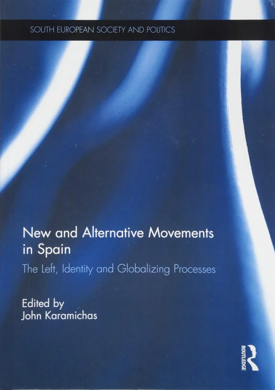 New and Alternative Social Movements in Spain: The Left, Identity and Globalizing Processes (South European Society and Politics)