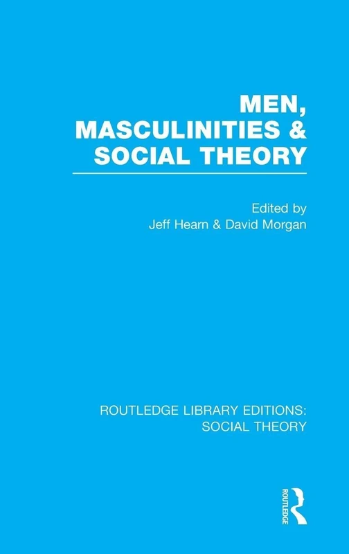 Men, Masculinities and Social Theory (RLE Social Theory): 46 (Routledge Library Editions: Social Theory)