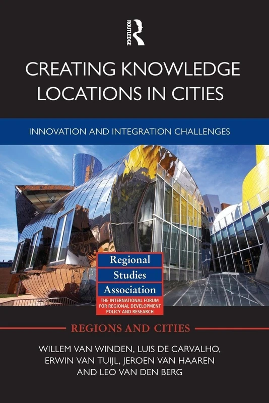 Creating Knowledge Locations in Cities: Innovation and Integration Challenges (Regions and Cities)