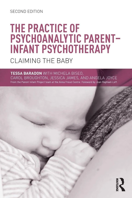 The Practice of Psychoanalytic Parent-Infant Psychotherapy: Claiming the Baby