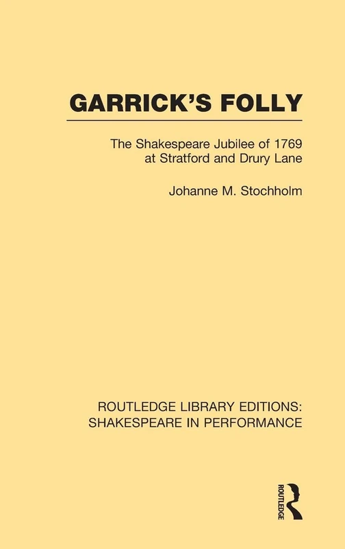 Garrick's Folly: The Shakespeare Jubilee of 1769 at Stratford and Drury Lane: 08 (Routledge Library Editions: Shakespeare in Performance)