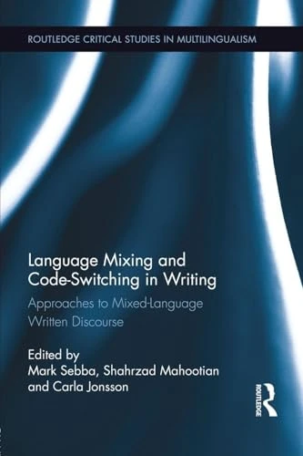 Language Mixing and Code-Switching in Writing: Approaches to Mixed-Language Written Discourse: 02 (Routledge Critical Studies in Multilingualism)