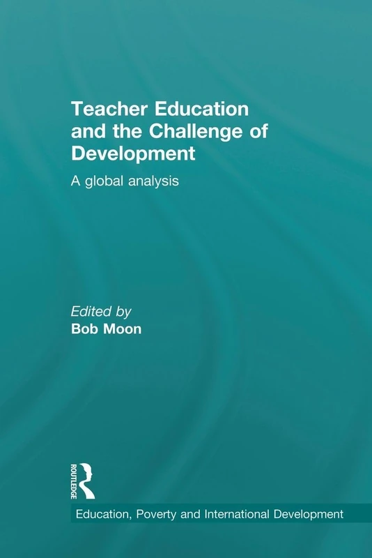 Teacher Education and the Challenge of Development: A Global Analysis (Education, Poverty and International Development)