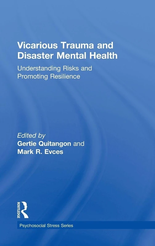 Vicarious Trauma and Disaster Mental Health: Understanding Risks and Promoting Resilience (Psychosocial Stress Series)