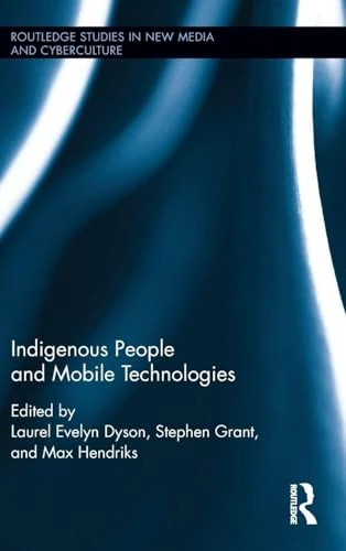 Indigenous People and Mobile Technologies (Routledge Studies in New Media and Cyberculture)