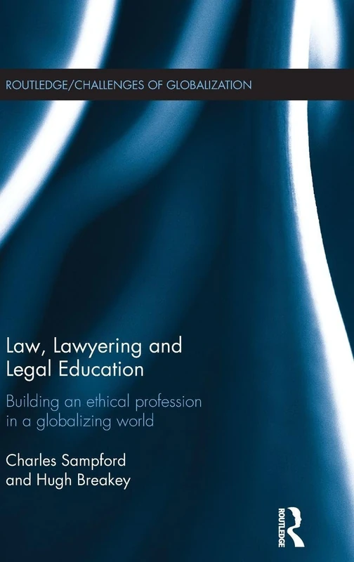 Law, Lawyering and Legal Education: Building an Ethical Profession in a Globalizing World (Challenges of Globalisation)