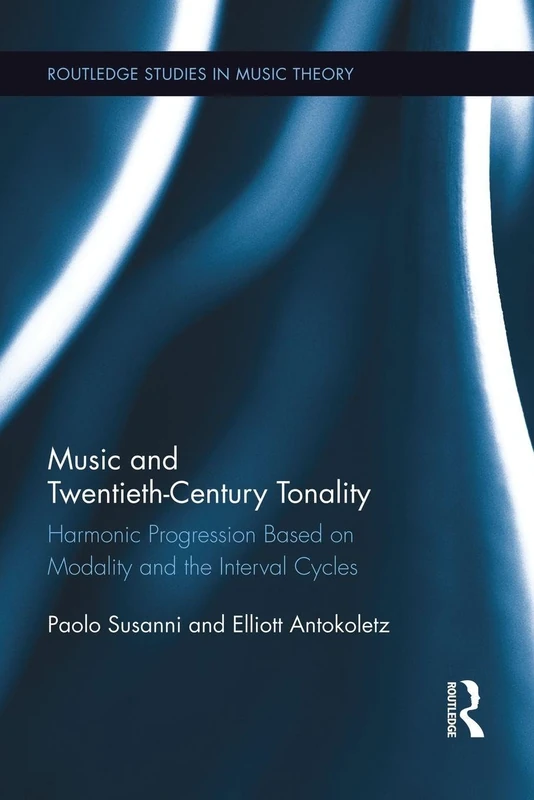 Music and Twentieth-Century Tonality: Harmonic Progression Based on Modality and the Interval Cycles: 01 (Routledge Studies in Music Theory)