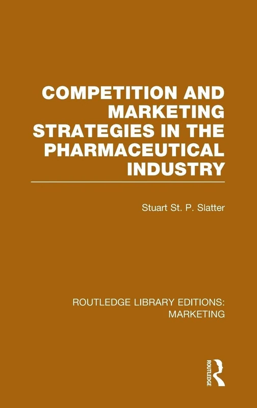 Competition and Marketing Strategies in the Pharmaceutical Industry (RLE Marketing): 22 (Routledge Library Editions: Marketing)