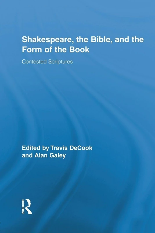 Shakespeare, the Bible, and the Form of the Book: Contested Scriptures (Routledge Studies in Shakespeare): 05