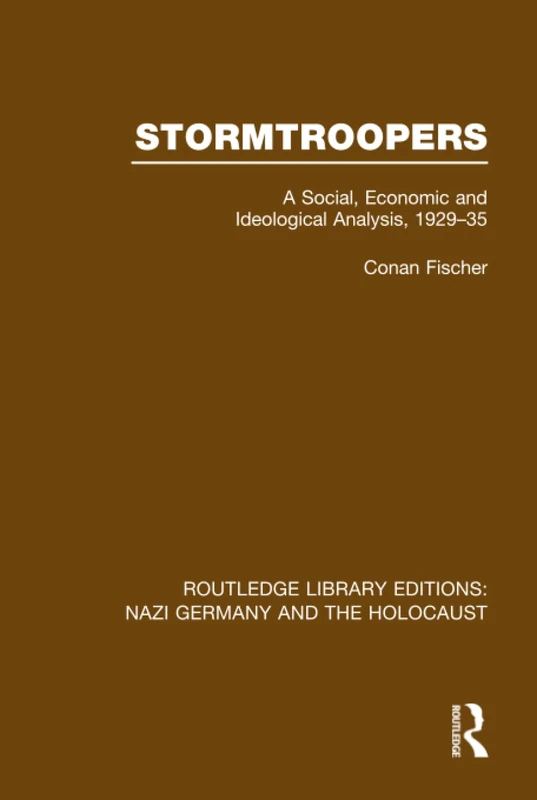 Stormtroopers (RLE Nazi Germany & Holocaust): A Social, Economic and Ideological Analysis 1929-35 (Routledge Library Editions: Nazi Germany and the Holocaust)