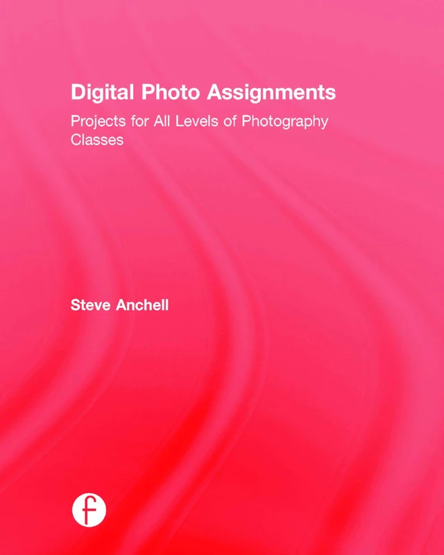 Digital Photo Assignments: Projects for All Levels of Photography Classes (Photography Educators Series)